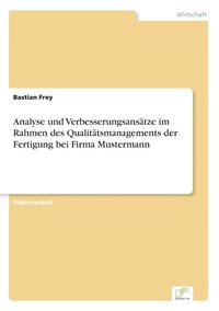 bokomslag Analyse und Verbesserungsansatze im Rahmen des Qualitatsmanagements der Fertigung bei Firma Mustermann