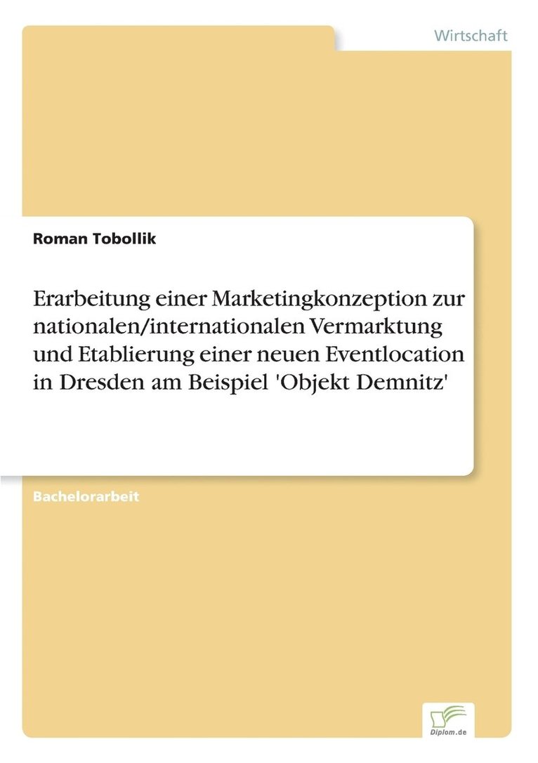 Erarbeitung einer Marketingkonzeption zur nationalen/internationalen Vermarktung und Etablierung einer neuen Eventlocation in Dresden am Beispiel 'Objekt Demnitz' 1