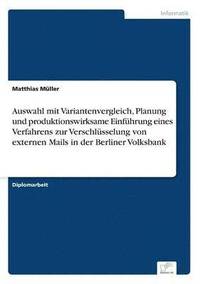 bokomslag Auswahl mit Variantenvergleich, Planung und produktionswirksame Einfhrung eines Verfahrens zur Verschlsselung von externen Mails in der Berliner Volksbank