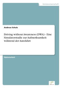 bokomslag Driving without Awareness (DWA) - Eine Simulatorstudie zur Aufmerksamkeit whrend der Autofahrt