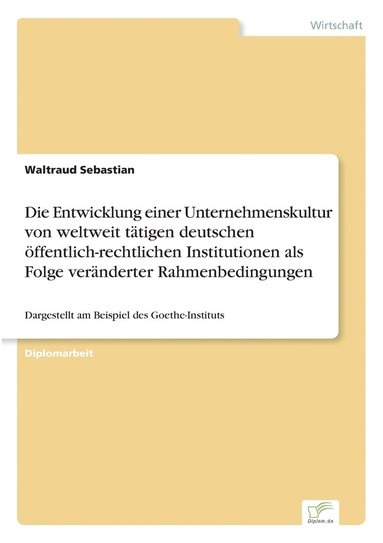 bokomslag Die Entwicklung einer Unternehmenskultur von weltweit ttigen deutschen ffentlich-rechtlichen Institutionen als Folge vernderter Rahmenbedingungen