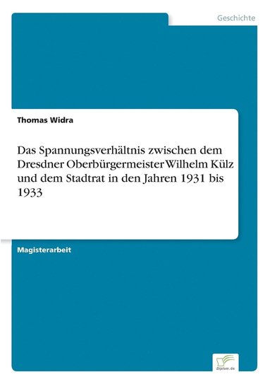 bokomslag Das Spannungsverhltnis zwischen dem Dresdner Oberbrgermeister Wilhelm Klz und dem Stadtrat in den Jahren 1931 bis 1933