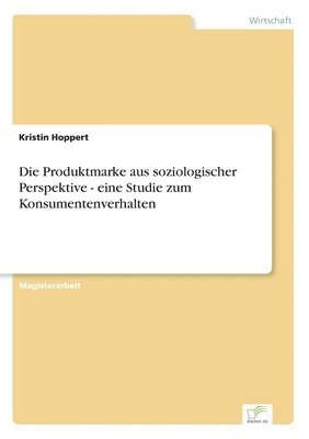 bokomslag Die Produktmarke aus soziologischer Perspektive - eine Studie zum Konsumentenverhalten