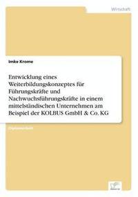 bokomslag Entwicklung eines Weiterbildungskonzeptes für Führungskräfte und Nachwuchsführungskräfte in einem mittelständischen Unternehmen am Beispiel der KOLBUS GmbH & Co. KG