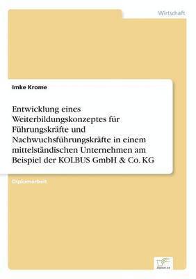 Entwicklung eines Weiterbildungskonzeptes fur Fuhrungskrafte und Nachwuchsfuhrungskrafte in einem mittelstandischen Unternehmen am Beispiel der KOLBUS GmbH & Co. KG 1