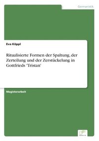 bokomslag Ritualisierte Formen der Spaltung, der Zerteilung und der Zerstckelung in Gottfrieds 'Tristan'