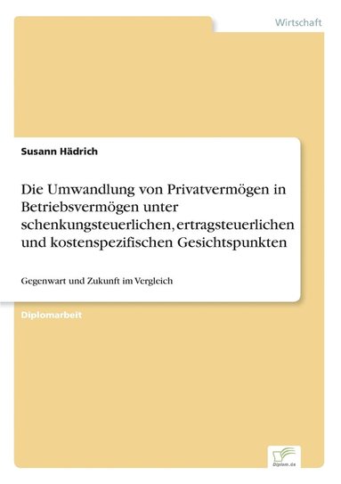 bokomslag Umwandlung von Privatvermögen in Betriebsvermögen unter schenkungsteuerlichen, ertragsteuerlichen und kostenspezifischen Gesichtspunkten