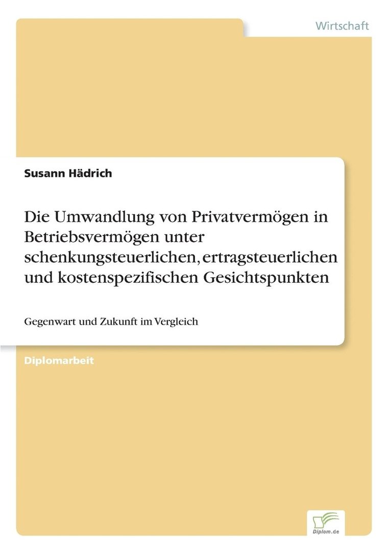 Susann Hädrich - Umwandlung von Privatvermögen in Betriebsvermögen unter schenkungsteuerlichen, ertragsteuerlichen und kostenspezifischen Gesichtspunkten, Häftad