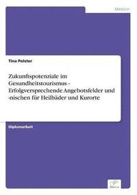 bokomslag Zukunftspotenziale im Gesundheitstourismus - Erfolgversprechende Angebotsfelder und -nischen fur Heilbader und Kurorte