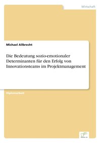 bokomslag Die Bedeutung sozio-emotionaler Determinanten fur den Erfolg von Innovationsteams im Projektmanagement