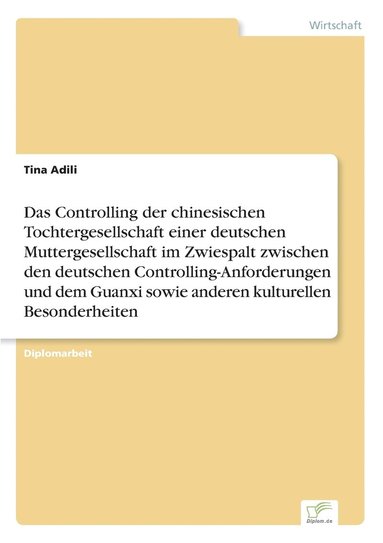 bokomslag Das Controlling der chinesischen Tochtergesellschaft einer deutschen Muttergesellschaft im Zwiespalt zwischen den deutschen Controlling-Anforderungen und dem Guanxi sowie anderen kulturellen