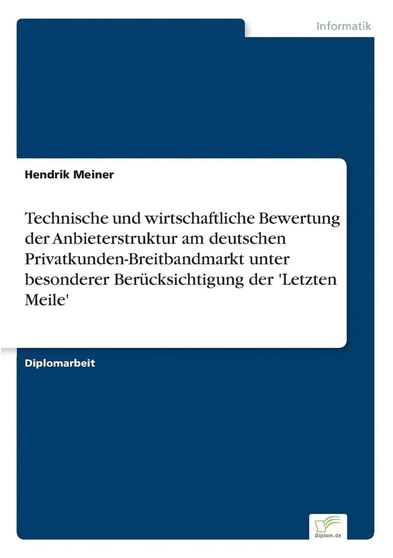 Hendrik Meiner - Technische und wirtschaftliche Bewertung der Anbieterstruktur am deutschen Privatkunden-Breitbandmarkt unter besonderer Berücksichtigung der 'Letzten Meile', Häftad