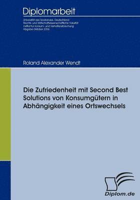 bokomslag Die Zufriedenheit mit Second Best Solutions von Konsumgtern in Abhngigkeit eines Ortswechsels