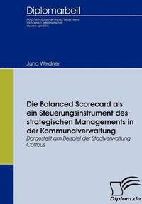 bokomslag Die Balanced Scorecard als ein Steuerungsinstrument des strategischen Managements in der Kommunalverwaltung