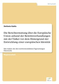 bokomslag Die Berichterstattung uber die Europaische Union anhand der Beitrittsverhandlungen mit der Turkei vor dem Hintergrund der Entwicklung einer europaischen Identitat