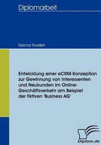 bokomslag Entwicklung einer eCRM-Konzeption zur Gewinnung von Interessenten und Neukunden im Online-Geschftsverkehr am Beispiel der fiktiven 'Business AG'