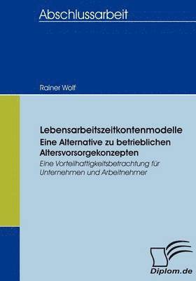 Lebensarbeitszeitkontenmodelle - eine Alternative zu betrieblichen Altersvorsorgekonzepten 1