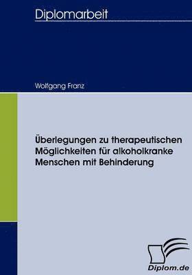 Wolfgang Franz - Überlegungen zu therapeutischen Möglichkeiten für alkoholkranke Menschen mit Behinderung, Häftad