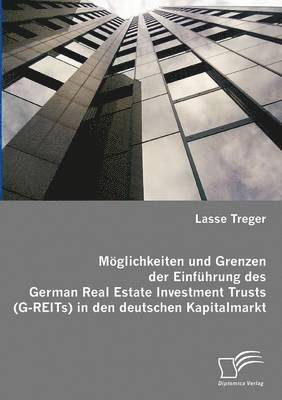 bokomslag Mglichkeiten und Grenzen der Einfhrung des German Real Estate Investment Trusts (G-REITs) in den deutschen Kapitalmarkt