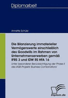 Die Bilanzierung immaterieller Vermgenswerte einschlielich des Goodwills im Rahmen von Unternehmenserwerben gem IFRS 3 und IDW RS HFA 16 1