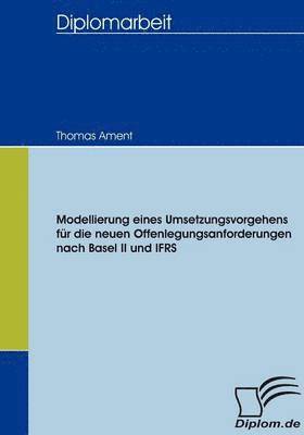 bokomslag Modellierung eines Umsetzungsvorgehens fr die neuen Offenlegungsanforderungen nach Basel II und IFRS