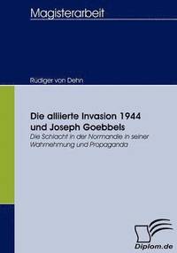 bokomslag Die alliierte Invasion 1944 und Joseph Goebbels