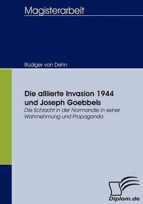 Die alliierte Invasion 1944 und Joseph Goebbels 1