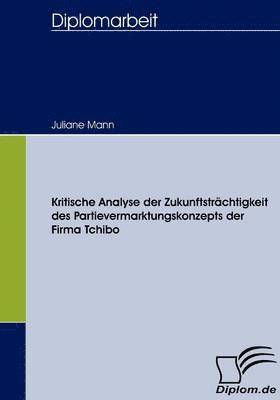 bokomslag Kritische Analyse der Zukunftstrchtigkeit des Partievermarktungskonzepts der Firma Tchibo