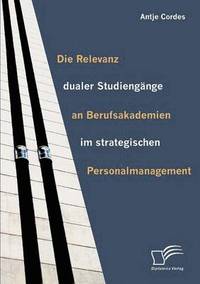 bokomslag Die Relevanz dualer Studiengnge an Berufsakademien im strategischen Personalmanagement