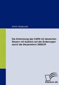 bokomslag Die Entwicklung des CAPM mit deutschen Steuern mit Ausblick auf die nderungen durch die Steuerreform 2008/09