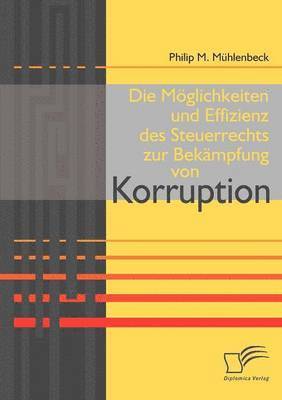 bokomslag Die Mglichkeiten und Effizienz des Steuerrechts zur Bekmpfung von Korruption