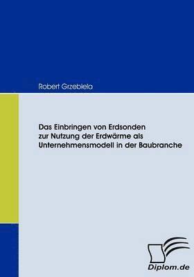 bokomslag Das Einbringen von Erdsonden zur Nutzung der Erdwrme als Unternehmensmodell in der Baubranche