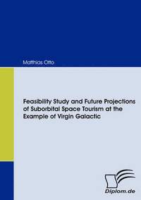 bokomslag Feasibility Study and Future Projections of Suborbital Space Tourism at the Example of Virgin Galactic