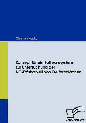 bokomslag Konzept für ein Softwaresystem zur Untersuchung der NC-Fräsbarkeit von Freiformflächen