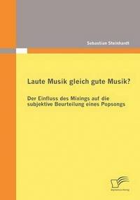 bokomslag Laute Musik gleich gute Musik? Der Einfluss des Mixings auf die subjektive Beurteilung eines Popsongs