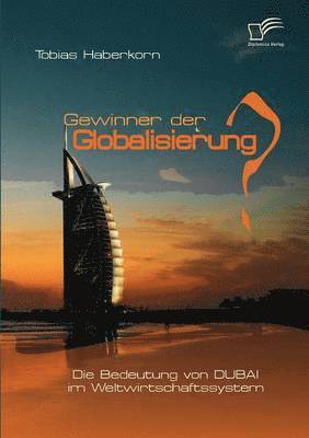Tobias Haberkorn - Gewinner der Globalisierung? Die Bedeutung von Dubai im Weltwirtschaftssystem, Häftad