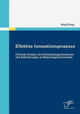 Ning Zhang - Effektive Innovationsprozesse - Kritische Analyse von Entscheidungssituationen und Anforderungen an Bewertungsinstrumente, Häftad