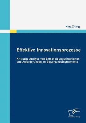 Effektive Innovationsprozesse - Kritische Analyse von Entscheidungssituationen und Anforderungen an Bewertungsinstrumente 1