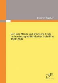 bokomslag Berliner Mauer und Deutsche Frage im bundesrepublikanischen Spielfilm 1982-2007