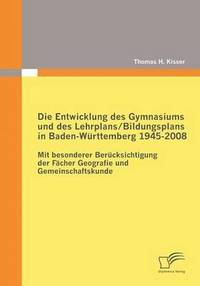 bokomslag Die Entwicklung des Gymnasiums und des Lehrplans/Bildungsplans in Baden-Wrttemberg 1945-2008