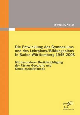 Thomas H Kisser, Thomas H. Kisser - Entwicklung des Gymnasiums und des Lehrplans/Bildungsplans in Baden-Württemberg 1945-2008, Häftad