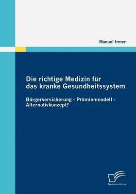 bokomslag Die richtige Medizin fr das kranke Gesundheitssystem