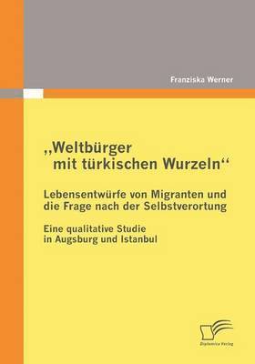 bokomslag &quot;Weltbrger mit trkischen Wurzeln - Lebensentwrfe von Migranten und die Frage nach der Selbstverortung