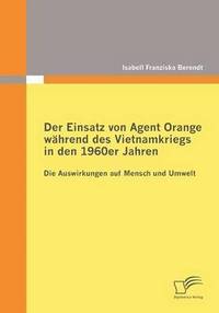 bokomslag Der Einsatz von Agent Orange whrend des Vietnamkriegs in den 1960er Jahren