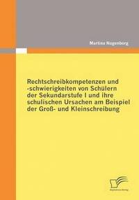 bokomslag Rechtschreibkompetenzen und -schwierigkeiten von Schlern der Sekundarstufe I und ihre schulischen Ursachen am Beispiel der Gro- und Kleinschreibung