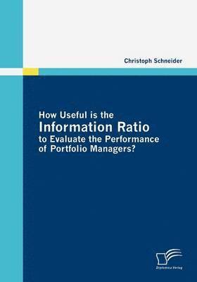 How Useful is the Information Ratio to Evaluate the Performance of Portfolio Managers? 1