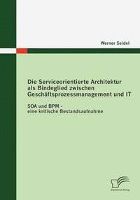 bokomslag Die Serviceorientierte Architektur als Bindeglied zwischen Geschftsprozessmanagement und IT