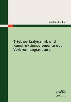 Matthias Stadler - Triebwerksdynamik und Konstruktionselemente des Verbrennungsmotors, Häftad