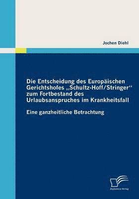 bokomslag Die Entscheidung des Europischen Gerichtshofes &quot;Schultz-Hoff / Stringer zum Fortbestand des Urlaubsanspruches im Krankheitsfall