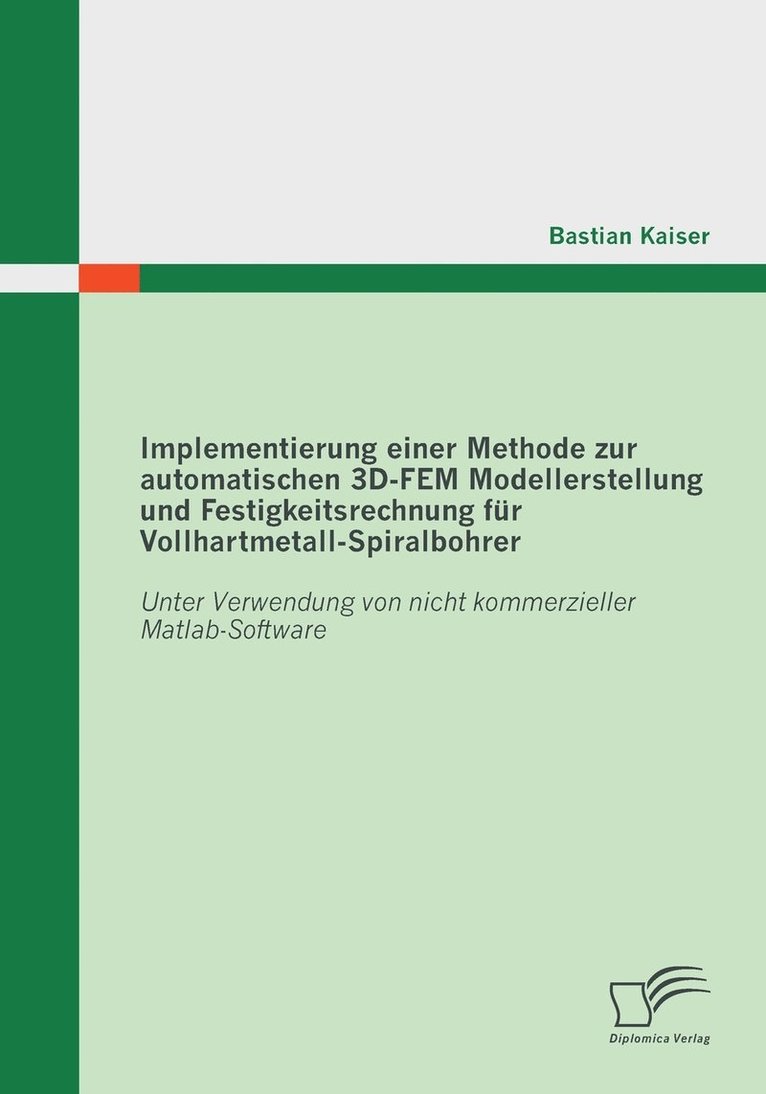 Bastian Kaiser - Implementierung einer Methode zur automatischen 3D-FEM Modellerstellung und Festigkeitsrechnung für Vollhartmetall-Spiralbohrer, Häftad